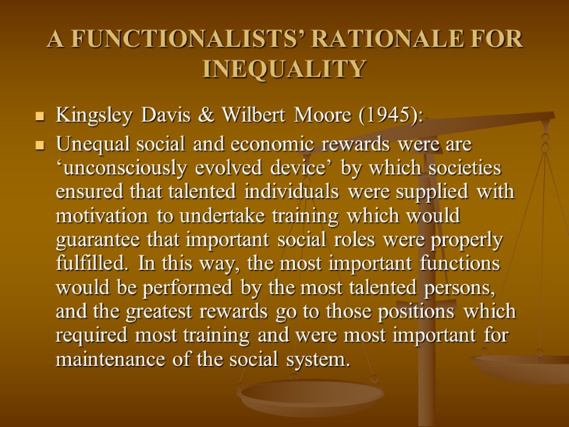 A FUNCTIONALISTS’ RATIONALE FOR INEQUALITY Kingsley Davis & Wilbert Moore (1945): Unequal social and
